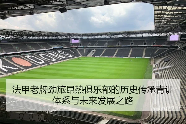 法甲老牌劲旅昂热俱乐部的历史传承青训体系与未来发展之路