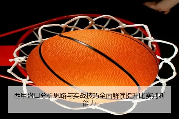 西甲盘口分析思路与实战技巧全面解读提升比赛判断能力